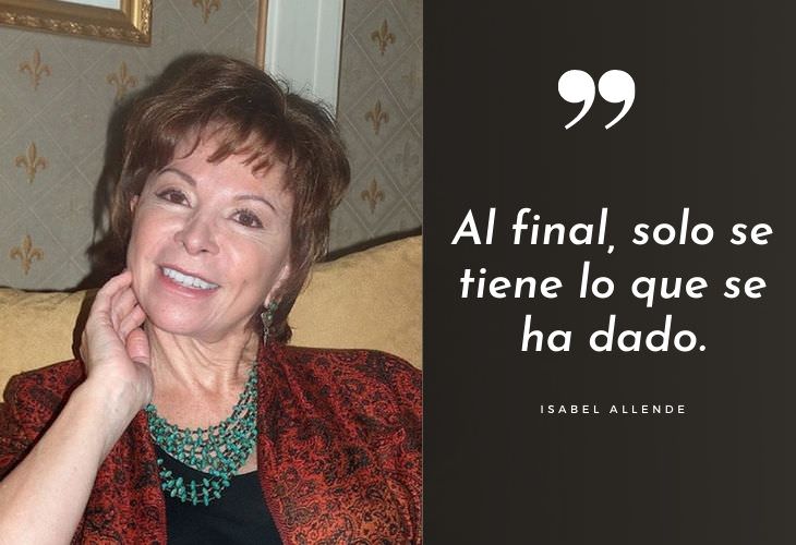Frases Célebres De Isabel Allende Al final, solo se tiene lo que se ha dado.