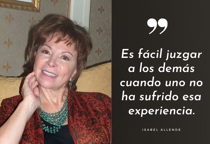Frases Célebres De Isabel Allende Es fácil juzgar a los demás cuando uno no ha sufrido esa experiencia.