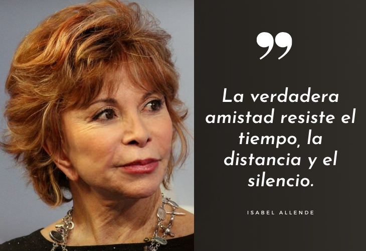 Frases Célebres De Isabel Allende La verdadera amistad resiste el tiempo, la distancia y el silencio.