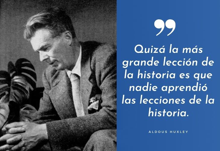 Frases Célebres De Aldous Huxley  Quizá la más grande lección de la historia es que nadie aprendió las lecciones de la historia.