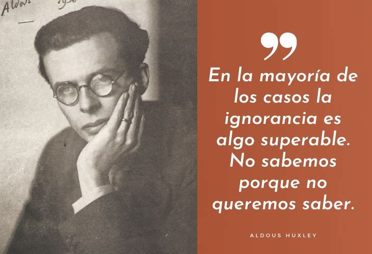 Frases Célebres De Aldous Huxley En la mayoría de los casos la ignorancia es algo superable. No sabemos porque no queremos saber.