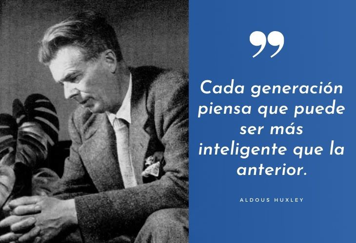 Frases Célebres De Aldous Huxley Cada generación piensa que puede ser más inteligente que la anterior.