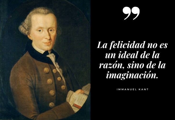 Frases Célebres Immanuel Kant La felicidad no es un ideal de la razón, sino de la imaginación.