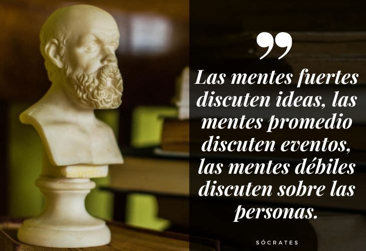 16 Frases De Sócrates Las mentes fuertes discuten ideas, las mentes promedio discuten eventos, las mentes débiles discuten sobre las personas.