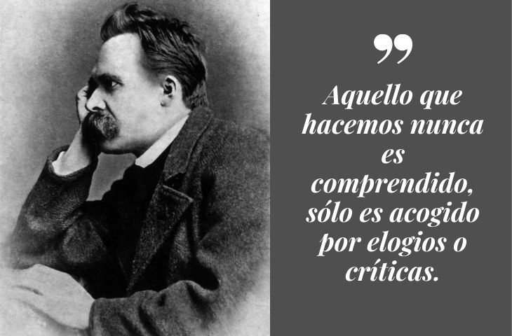 Frases Célebres De Friedrich Nietzsche Aquello que hacemos nunca es comprendido, sólo es acogido por elogios o crítica