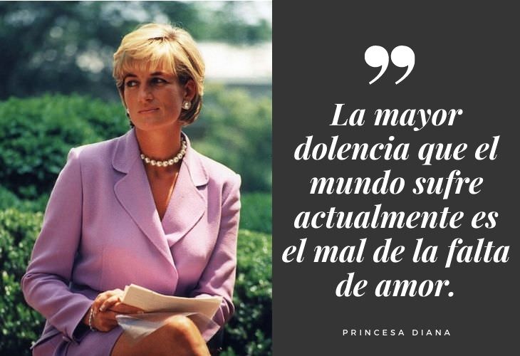 Frases Princesa Diana La mayor dolencia que el mundo sufre actualmente es el mal de la falta de amor.