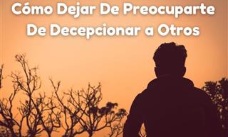 Cómo Dejar De Preocuparte De Decepcionar a Los Demás