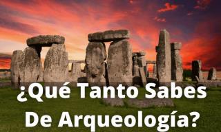 ¿<b>Qué</b> Tanto Sabes <b>De</b> Arqueología?
