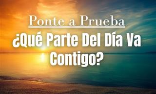 Ponte a Prueba: ¿Qué Parte Del Día Eres?